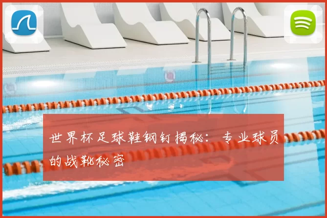 世界杯足球鞋钢钉揭秘：专业球员的战靴秘密