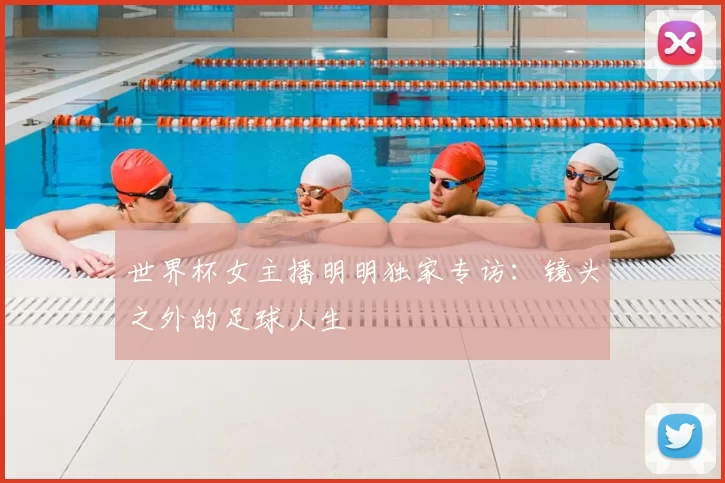 世界杯女主播明明独家专访：镜头之外的足球人生