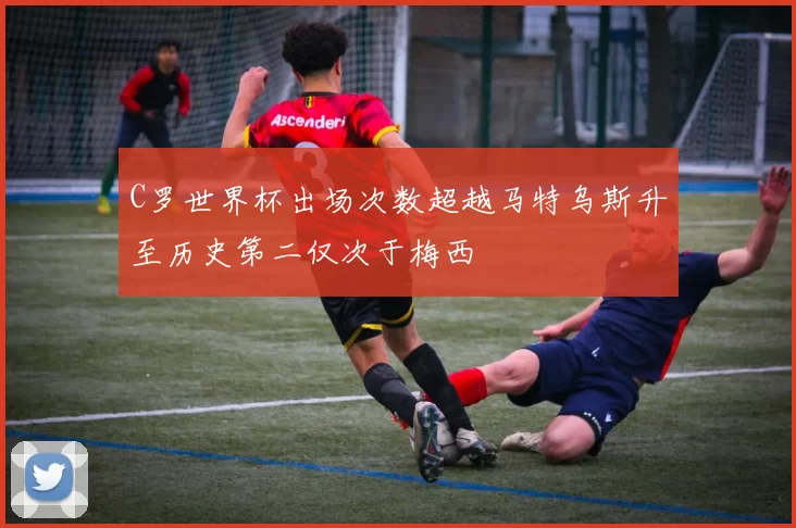 C罗世界杯出场次数超越马特乌斯升至历史第二仅次于梅西