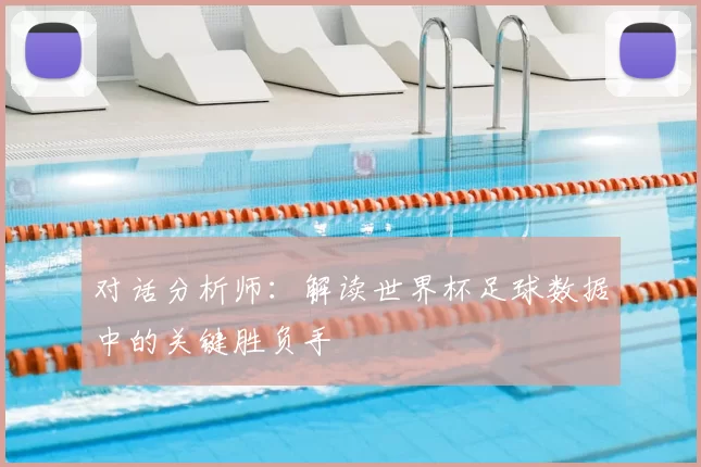 对话分析师:解读世界杯足球数据中的关键胜负手