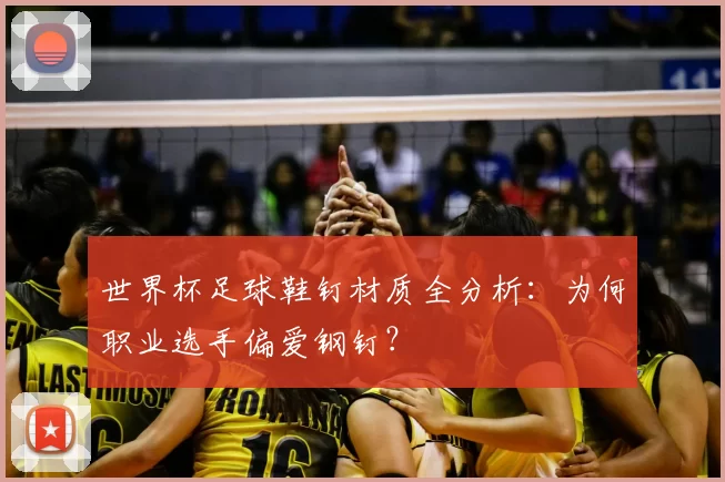 世界杯足球鞋钉材质全分析：为何职业选手偏爱钢钉？