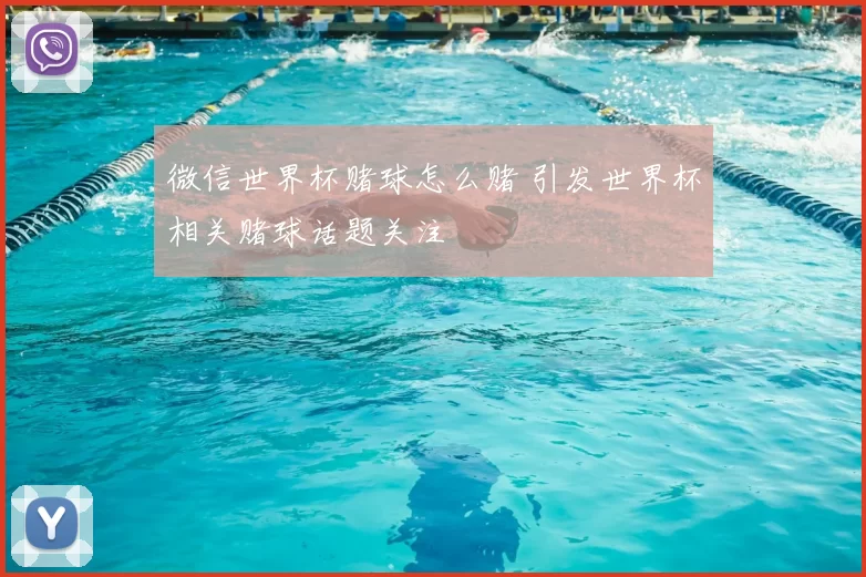 微信世界杯赌球怎么赌 引发世界杯相关赌球话题关注