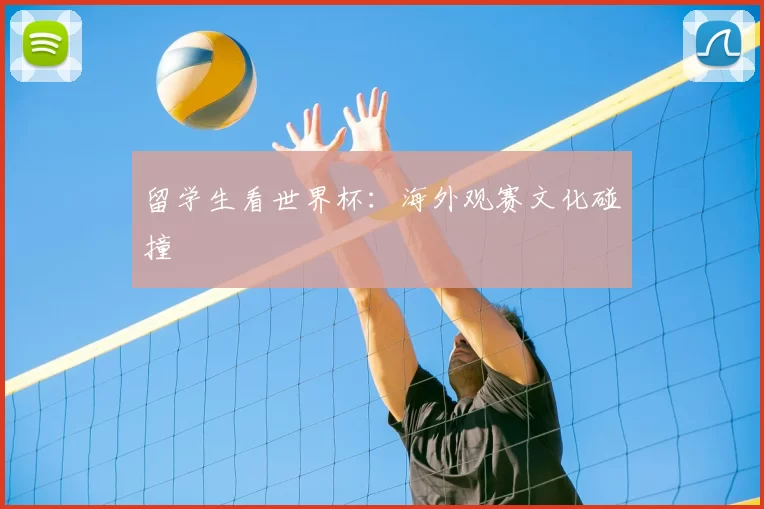 留学生看世界杯:海外观赛文化碰撞