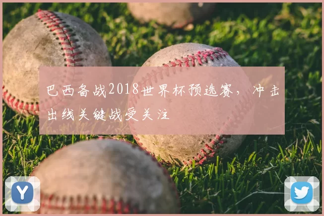 巴西备战2018世界杯预选赛,冲击出线关键战受关注