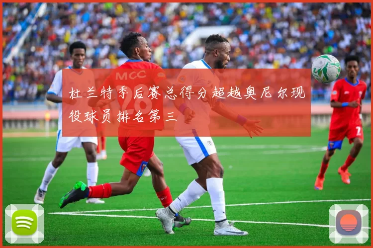 杜兰特季后赛总得分超越奥尼尔现役球员排名第三