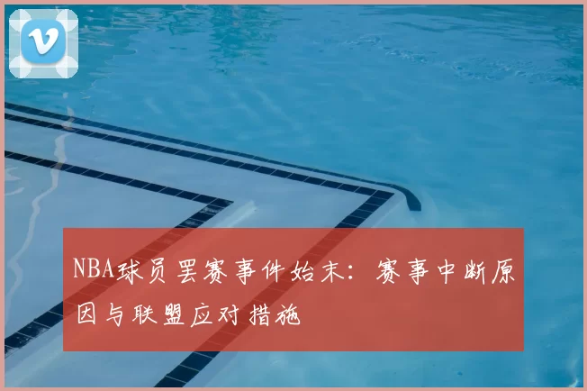 NBA球员罢赛事件始末：赛事中断原因与联盟应对措施
