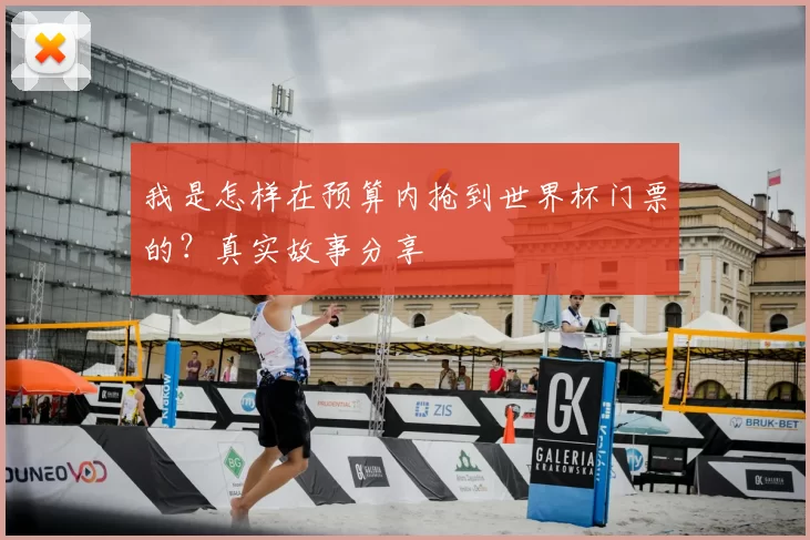 我是怎样在预算内抢到世界杯门票的?真实故事分享