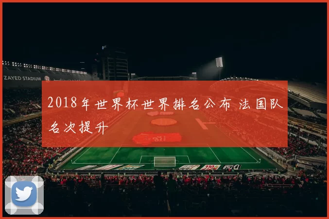 2018年世界杯世界排名公布 法国队名次提升